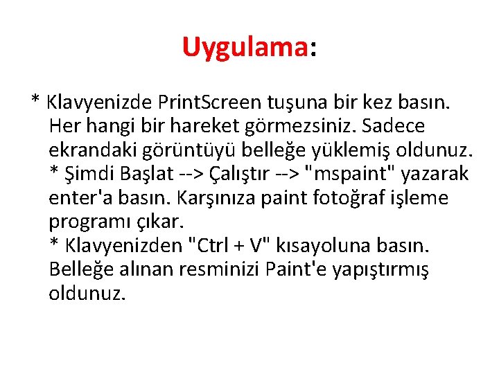 Uygulama: * Klavyenizde Print. Screen tuşuna bir kez basın. Her hangi bir hareket görmezsiniz.