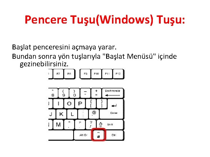 Pencere Tuşu(Windows) Tuşu: Başlat penceresini açmaya yarar. Bundan sonra yön tuşlarıyla "Başlat Menüsü" içinde