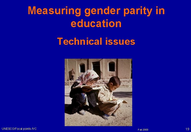 Measuring gender parity in education Technical issues UNESCO/Focal points /VC Feb 2003 19 