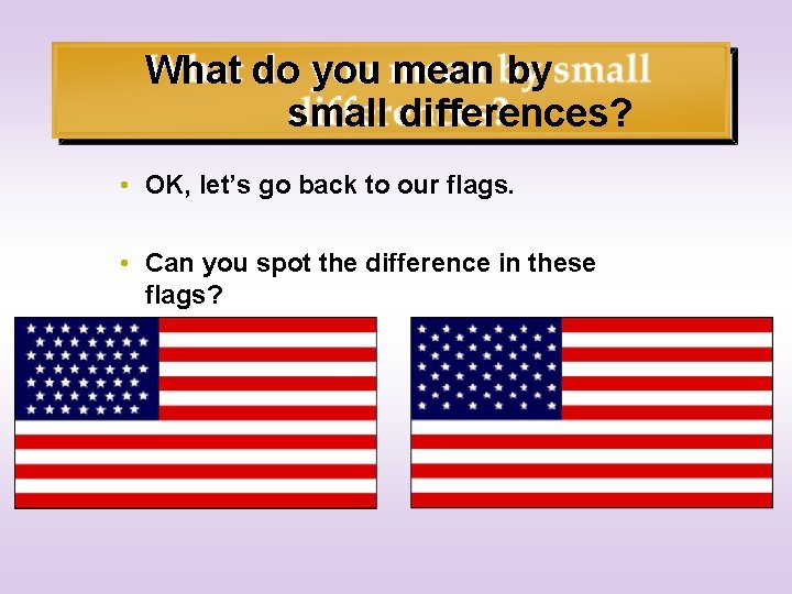 What do you mean by small differences? • OK, let’s go back to our