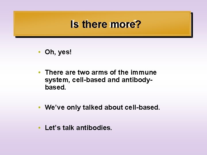 Is there more? • Oh, yes! • There are two arms of the immune
