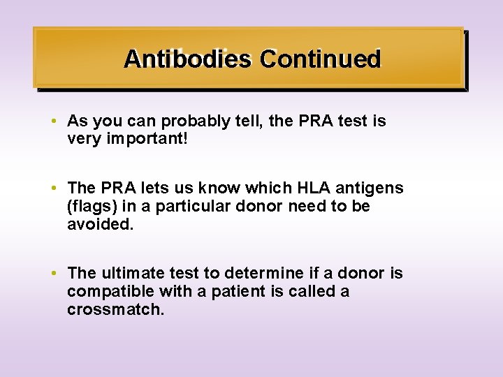 Antibodies Continued • As you can probably tell, the PRA test is very important!