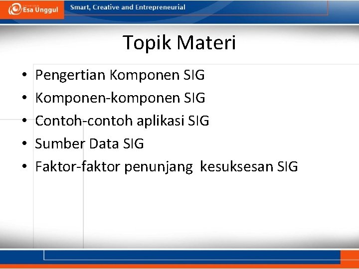 Topik Materi • • • Pengertian Komponen SIG Komponen-komponen SIG Contoh-contoh aplikasi SIG Sumber