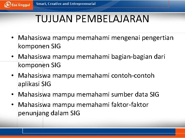 TUJUAN PEMBELAJARAN • Mahasiswa mampu memahami mengenai pengertian komponen SIG • Mahasiswa mampu memahami