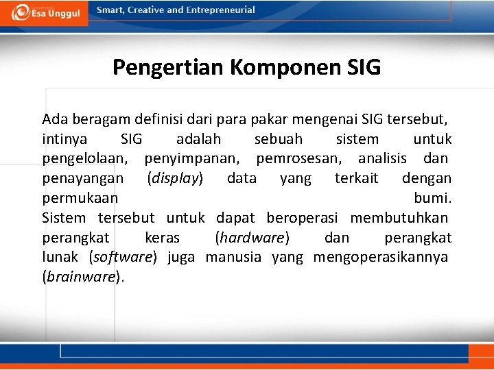 Pengertian Komponen SIG Ada beragam definisi dari para pakar mengenai SIG tersebut, intinya SIG