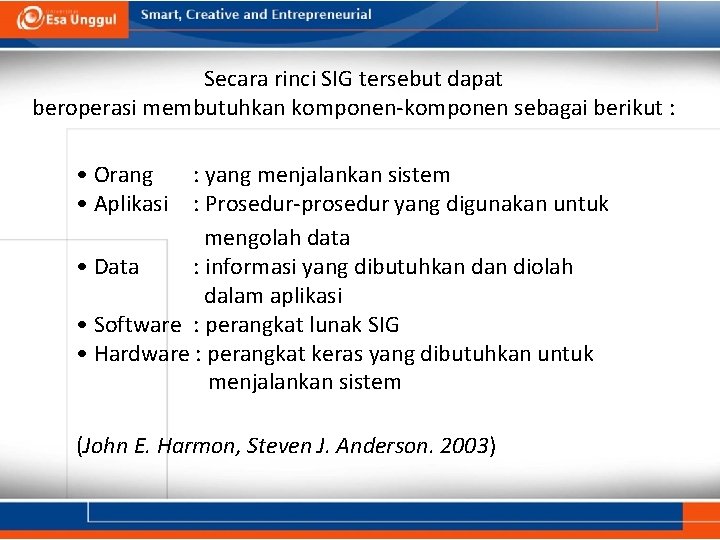 Secara rinci SIG tersebut dapat beroperasi membutuhkan komponen-komponen sebagai berikut : • Orang •