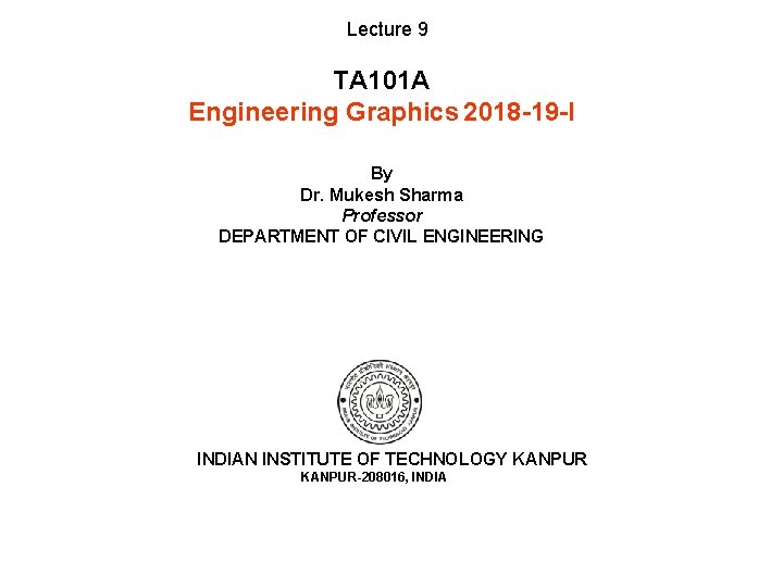 Lecture 9 TA 101 A Engineering Graphics 2018 -19 -I By Dr. Mukesh Sharma