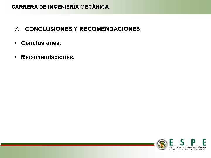 CARRERA DE INGENIERÍA MECÁNICA 7. CONCLUSIONES Y RECOMENDACIONES • Conclusiones. • Recomendaciones. 