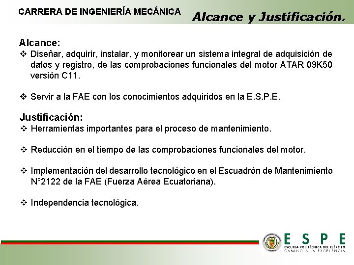 CARRERA DE INGENIERÍA MECÁNICA Alcance y Justificación. Alcance: v Diseñar, adquirir, instalar, y monitorear