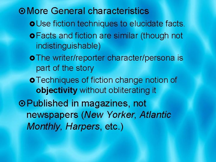  More General characteristics Use fiction techniques to elucidate facts. Facts and fiction are