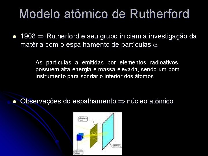 Modelo atômico de Rutherford l 1908 Rutherford e seu grupo iniciam a investigação da