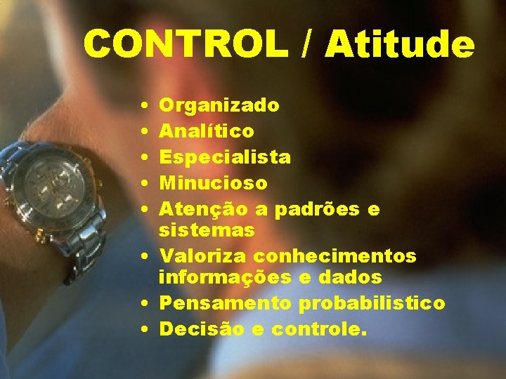 CONTROL / Atitude • • • Organizado Analítico Especialista Minucioso Atenção a padrões e