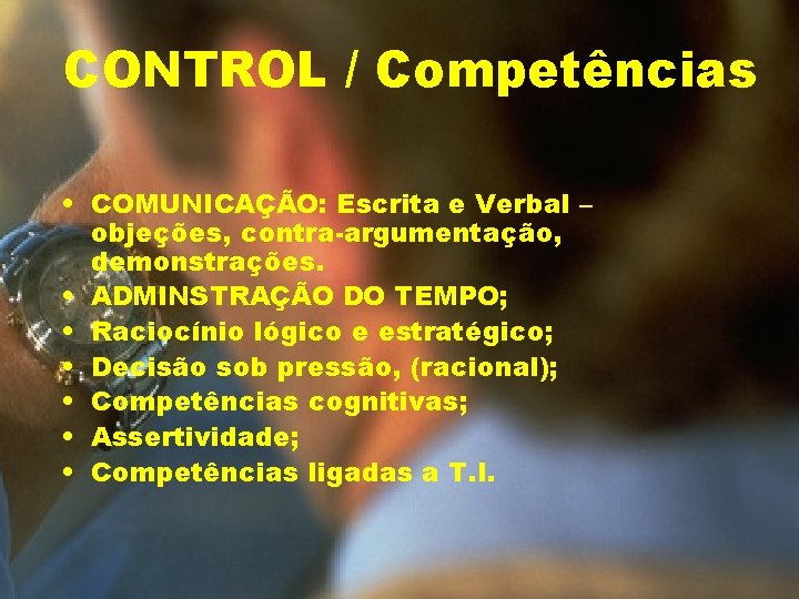 CONTROL / Competências • COMUNICAÇÃO: Escrita e Verbal – objeções, contra-argumentação, demonstrações. • ADMINSTRAÇÃO