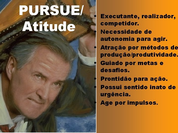 PURSUE/ Atitude • Executante, realizador, competidor. • Necessidade de autonomia para agir. • Atração