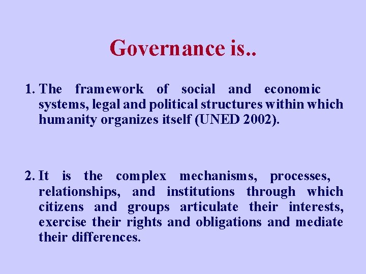 Governance is. . 1. The framework of social and economic systems, legal and political