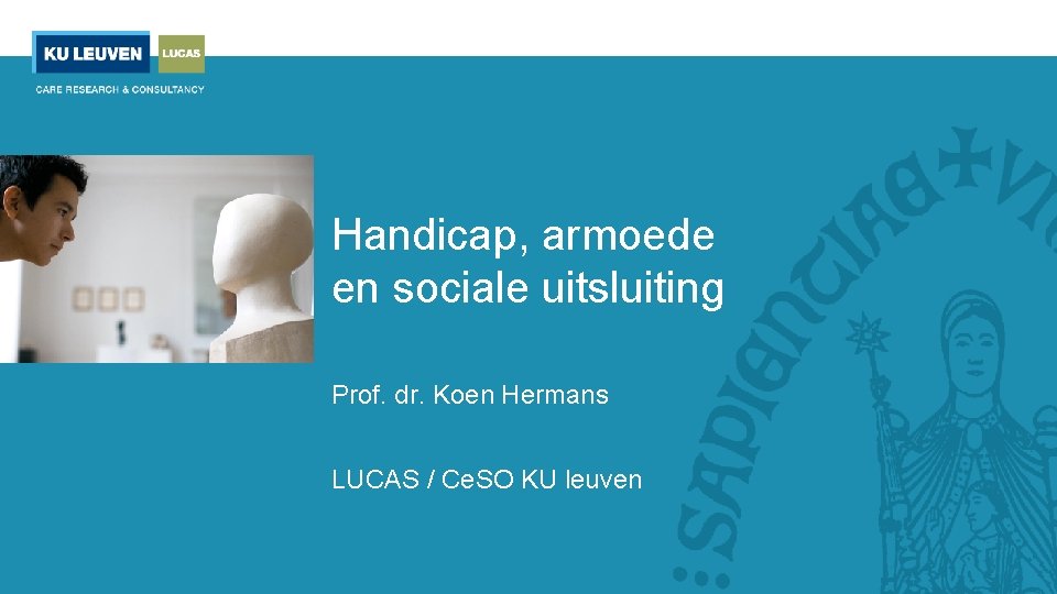 Handicap, armoede en sociale uitsluiting Prof. dr. Koen Hermans LUCAS / Ce. SO KU