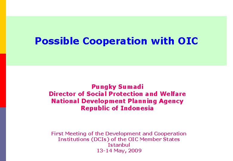 Possible Cooperation with OIC Pungky Sumadi Director of Social Protection and Welfare National Development