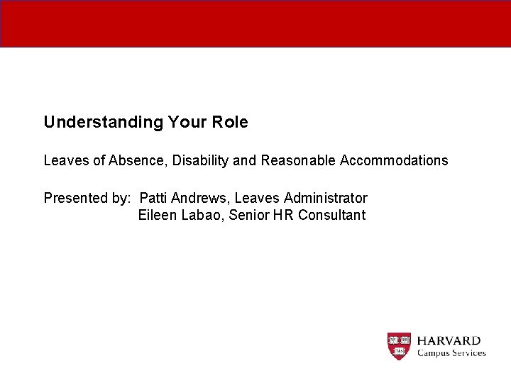 Understanding Your Role Leaves of Absence, Disability and Reasonable Accommodations Presented by: Patti Andrews,