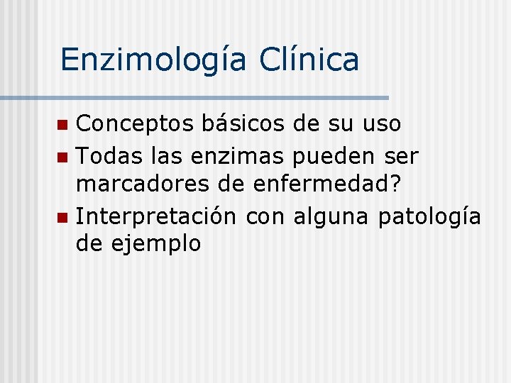 Enzimología Clínica Conceptos básicos de su uso n Todas las enzimas pueden ser marcadores