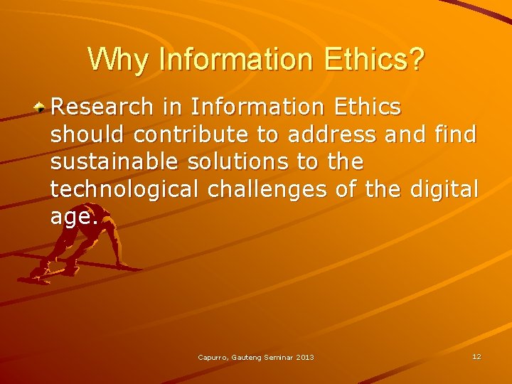 Why Information Ethics? Research in Information Ethics should contribute to address and find sustainable