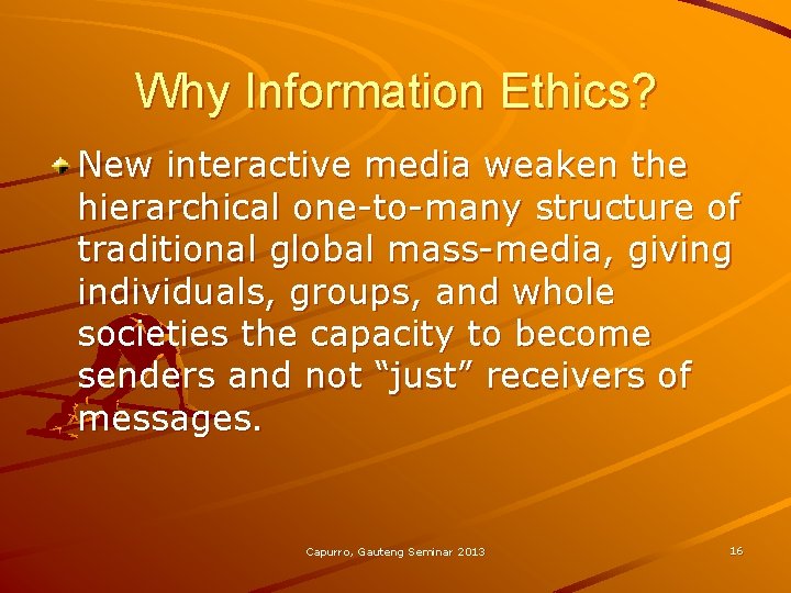 Why Information Ethics? New interactive media weaken the hierarchical one-to-many structure of traditional global