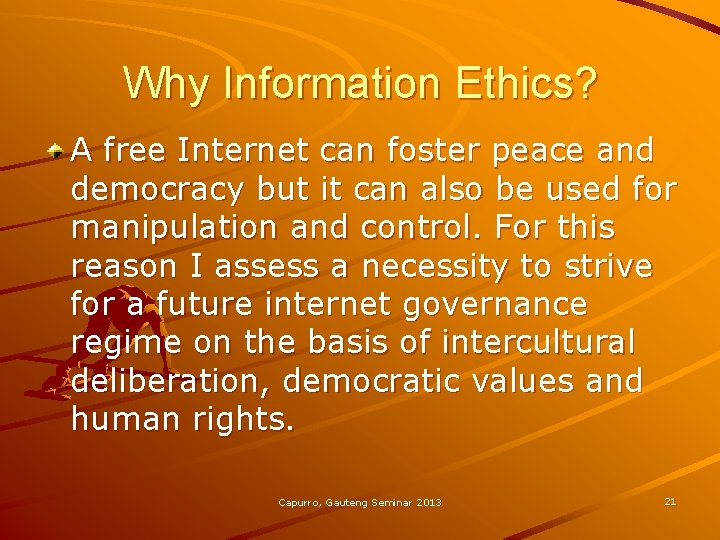 Why Information Ethics? A free Internet can foster peace and democracy but it can