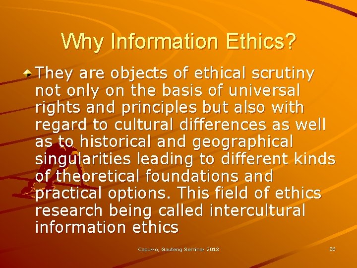 Why Information Ethics? They are objects of ethical scrutiny not only on the basis