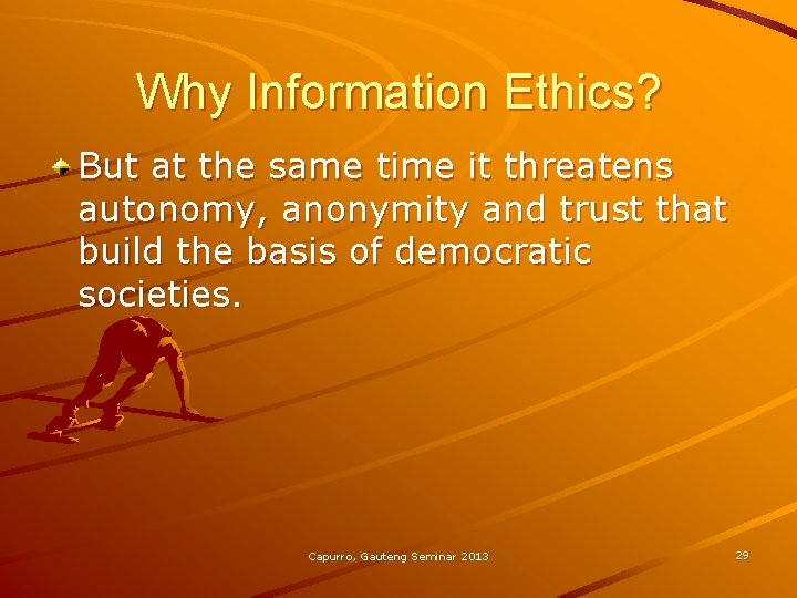 Why Information Ethics? But at the same time it threatens autonomy, anonymity and trust