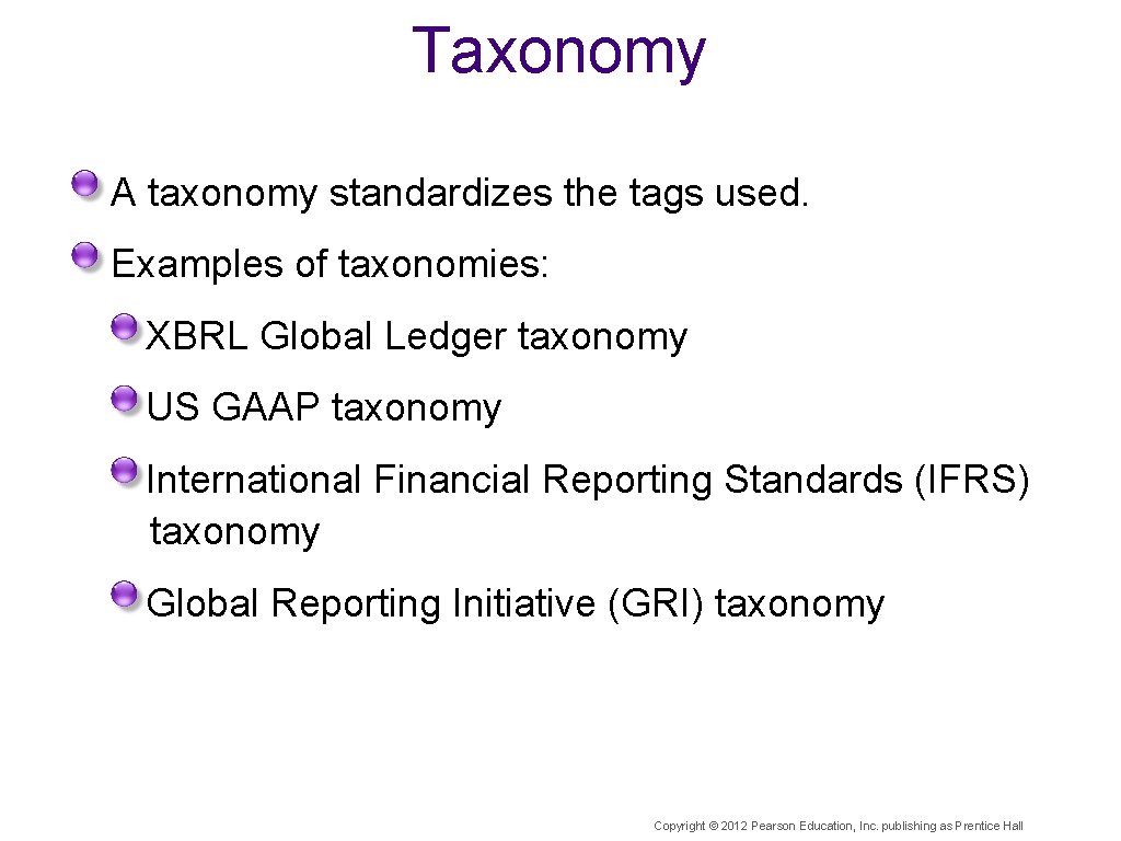 Taxonomy A taxonomy standardizes the tags used. Examples of taxonomies: XBRL Global Ledger taxonomy