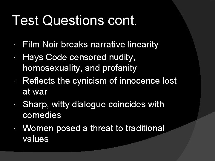 Test Questions cont. Film Noir breaks narrative linearity Hays Code censored nudity, homosexuality, and