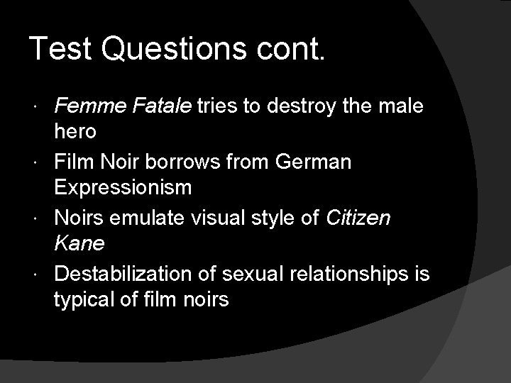 Test Questions cont. Femme Fatale tries to destroy the male hero Film Noir borrows