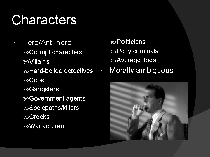 Characters Hero/Anti-hero Politicians Corrupt characters Petty criminals Villains Average Joes Hard-boiled detectives Cops Gangsters