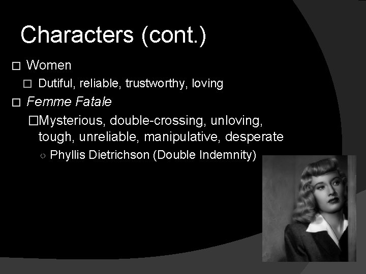 Characters (cont. ) � Women � � Dutiful, reliable, trustworthy, loving Femme Fatale �Mysterious,