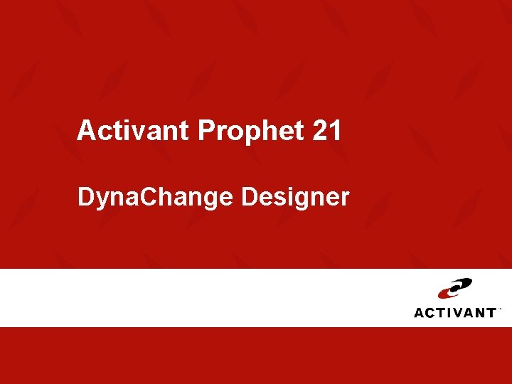 Activant Prophet 21 Dyna. Change Designer 
