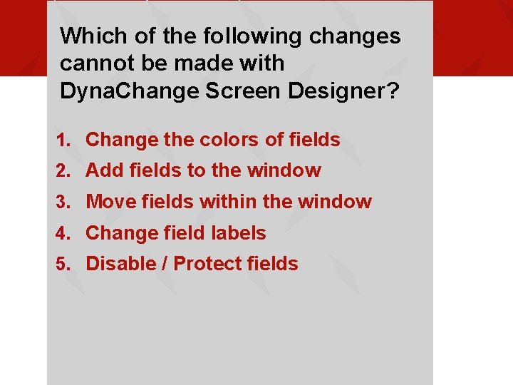 Which of the following changes cannot be made with Dyna. Change Screen Designer? 1.