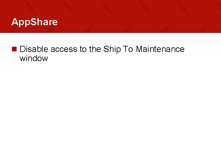 App. Share n Disable access to the Ship To Maintenance window 