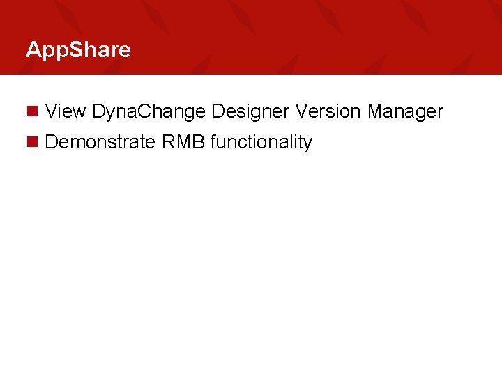App. Share n View Dyna. Change Designer Version Manager n Demonstrate RMB functionality 