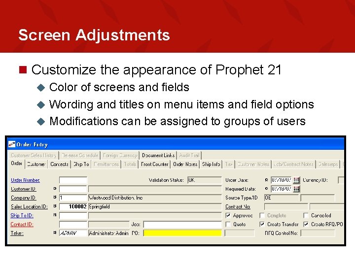 Screen Adjustments n Customize the appearance of Prophet 21 Color of screens and fields