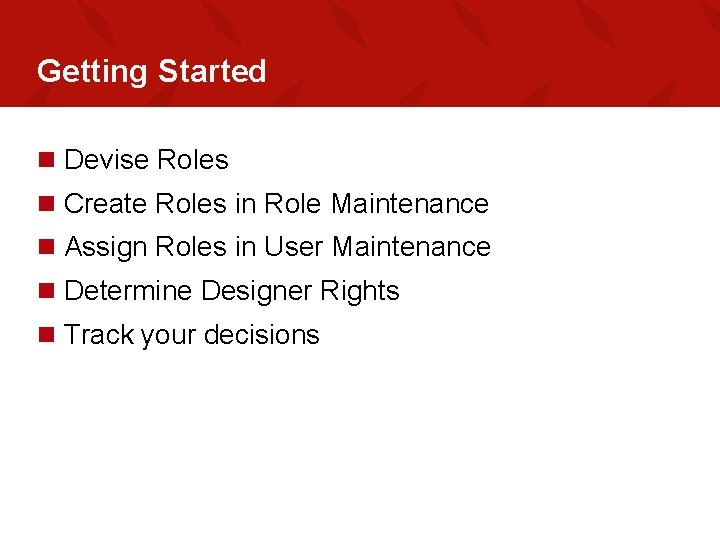 Getting Started n Devise Roles n Create Roles in Role Maintenance n Assign Roles