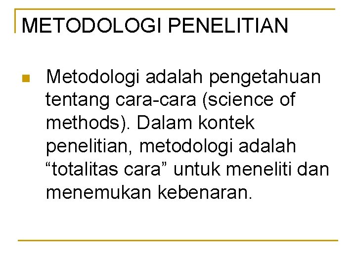 METODOLOGI PENELITIAN n Metodologi adalah pengetahuan tentang cara-cara (science of methods). Dalam kontek penelitian,