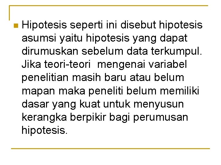 n Hipotesis seperti ini disebut hipotesis asumsi yaitu hipotesis yang dapat dirumuskan sebelum data