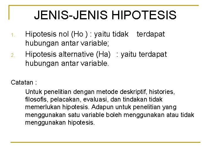 JENIS-JENIS HIPOTESIS 1. 2. Hipotesis nol (Ho ) : yaitu tidak terdapat hubungan antar
