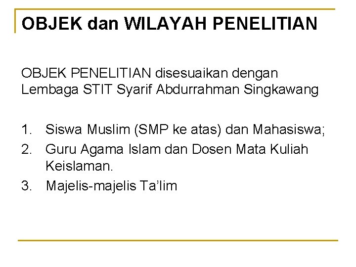 OBJEK dan WILAYAH PENELITIAN OBJEK PENELITIAN disesuaikan dengan Lembaga STIT Syarif Abdurrahman Singkawang 1.