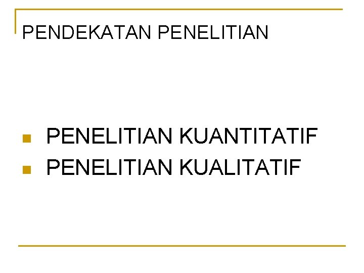 PENDEKATAN PENELITIAN n n PENELITIAN KUANTITATIF PENELITIAN KUALITATIF 