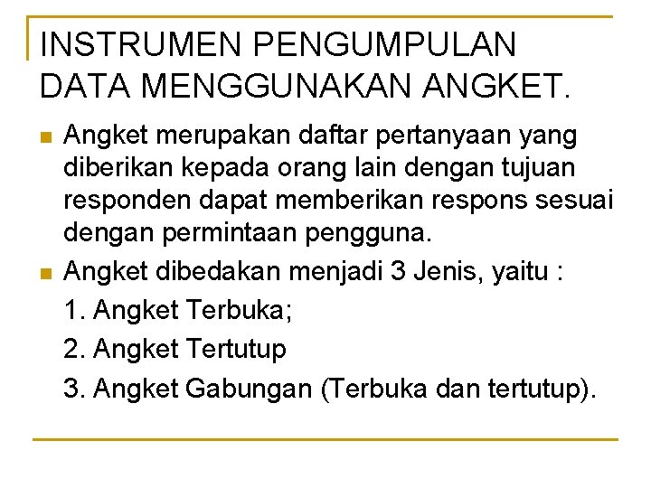 INSTRUMEN PENGUMPULAN DATA MENGGUNAKAN ANGKET. n n Angket merupakan daftar pertanyaan yang diberikan kepada