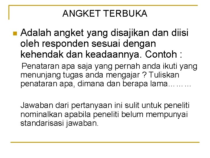 ANGKET TERBUKA n Adalah angket yang disajikan diisi oleh responden sesuai dengan kehendak dan