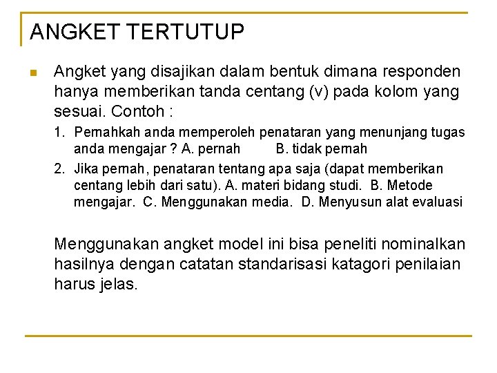 ANGKET TERTUTUP n Angket yang disajikan dalam bentuk dimana responden hanya memberikan tanda centang