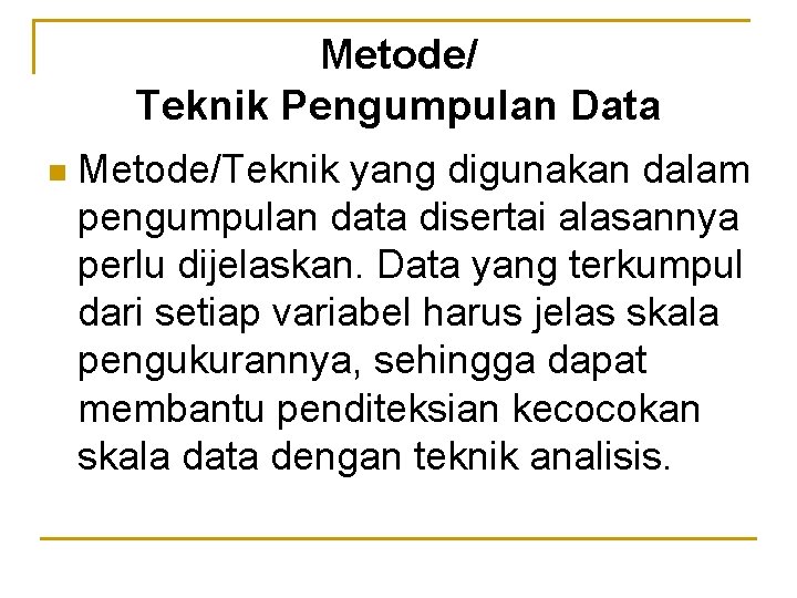 Metode/ Teknik Pengumpulan Data n Metode/Teknik yang digunakan dalam pengumpulan data disertai alasannya perlu