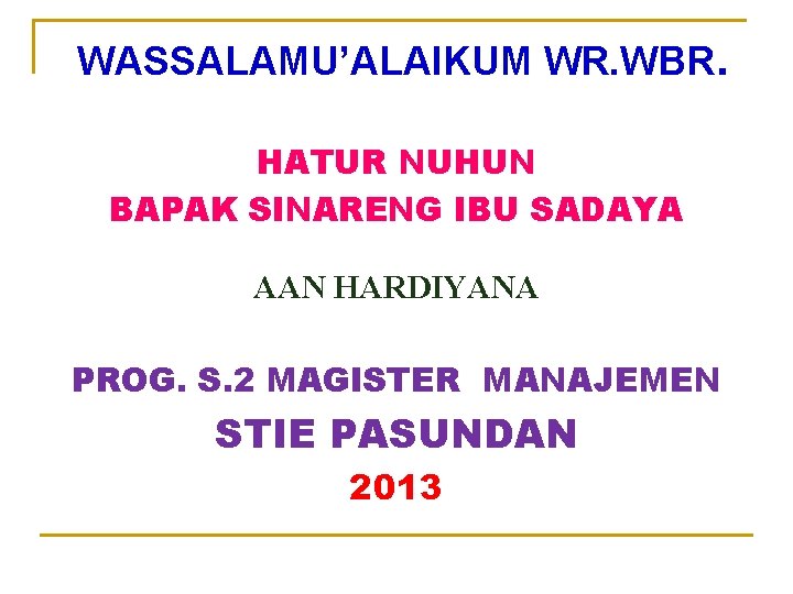 WASSALAMU’ALAIKUM WR. WBR. HATUR NUHUN BAPAK SINARENG IBU SADAYA AAN HARDIYANA PROG. S. 2