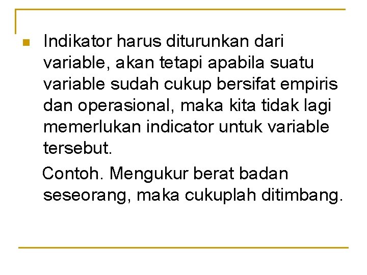 n Indikator harus diturunkan dari variable, akan tetapi apabila suatu variable sudah cukup bersifat